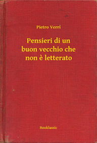 Title: Pensieri di un buon vecchio che non e letterato, Author: Pietro Verri