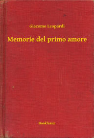 Title: Memorie del primo amore, Author: Giacomo Leopardi