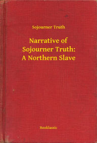 Title: Narrative of Sojourner Truth: A Northern Slave, Author: Sojourner Truth