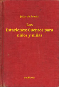 Title: Las Estaciones: Cuentos para ninos y ninas, Author: Julia  de Asensi