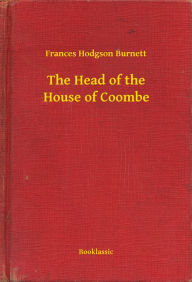 Title: The Head of the House of Coombe, Author: Frances Hodgson Burnett