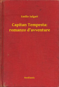 Title: Capitan Tempesta: romanzo d'avventure, Author: Emilio Salgari