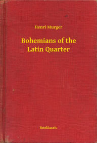 Title: Bohemians of the Latin Quarter, Author: Henri Murger