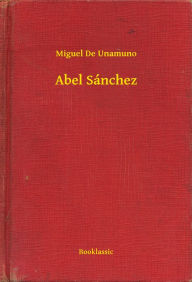 Title: Abel Sánchez, Author: Miguel De Unamuno