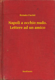 Title: Napoli a occhio nudo. Lettere ad un amico, Author: Renato Fucini