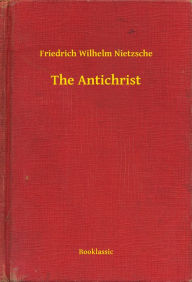 Title: The Antichrist, Author: Friedrich Wilhelm Nietzsche