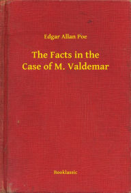 Title: The Facts in the Case of M. Valdemar, Author: Edgar Allan Poe