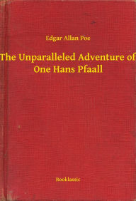 Title: The Unparalleled Adventure of One Hans Pfaall, Author: Edgar Allan Poe