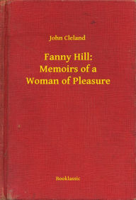 Title: Fanny Hill: Memoirs of a Woman of Pleasure, Author: John Cleland