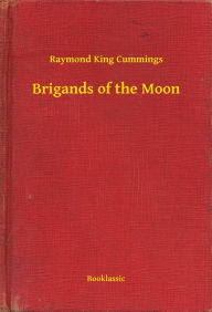 Title: Brigands of the Moon, Author: Raymond King Cummings