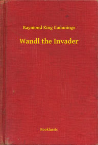 Title: Wandl the Invader, Author: Raymond King Cummings