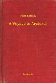 Title: A Voyage to Arcturus, Author: David Lindsay