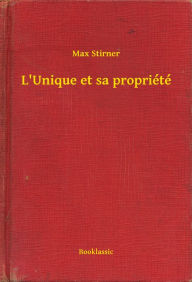 Title: L'Unique et sa propriété, Author: Max Stirner