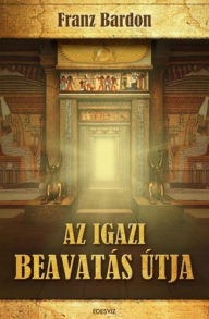 Title: Az igazi beavatás útja, Author: Franz Bardon