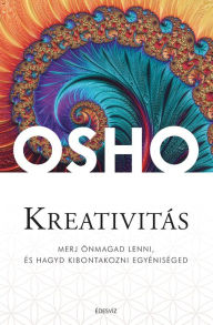 Title: Kreativitás: Merj önmagad lenni, és hagyd kibontakozni egyéniséged, Author: OSHO