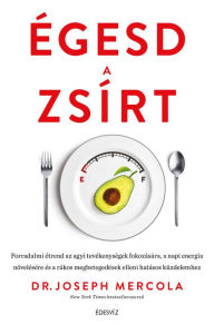 Title: Égesd a zsírt! - Forradalmi étrend az agyi tevékenységek fokozására, a napi energia növelésére és a rákos megbetegedések elleni hatásos küzdelemhez, Author: Dr. Joseph Mercola