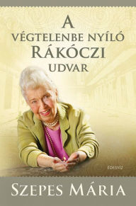 Title: A végtelenben nyíló Rákóczi udvar, Author: Mária Szepes