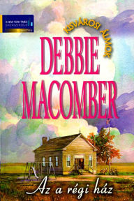 Title: Az a régi ház (Dakota Born), Author: Debbie Macomber