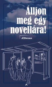 Title: Álljon meg egy novellára!, Author: JCDecaux Hungary Zrt.