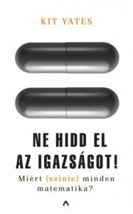 Title: Ne hidd el az igazságot!: Miért (szinte) minden matematika?, Author: Kit Yates