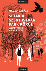 Title: Séták a Szent István park körül: Újlipótváros modern épületei, Author: Maczó Balázs