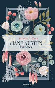 Title: A Jane Austen küldetés, Author: Kathleen A. Flynn
