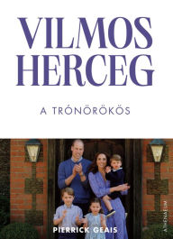 Title: Vilmos herceg: A trónörökös, Author: Pierrick Geais