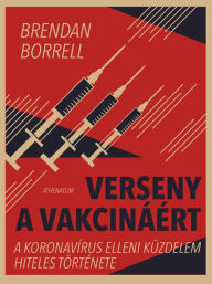 Title: Verseny a vakcináért - A koronavírus elleni küzdelem hiteles története, Author: Brendan Borrell