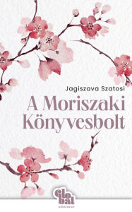 Title: A Moriszaki Könyvesbolt, Author: Jagiszava Szatosi