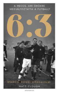 Title: 6:3 - A meccs, ami örökre megváltoztatta a futballt, Author: Matt Clough