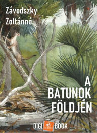 Title: A batunok földjén, Author: Závodszky Zoltánné