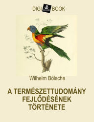 Title: A természettudomány fejlodésének története, Author: Wilhelm Bölsche
