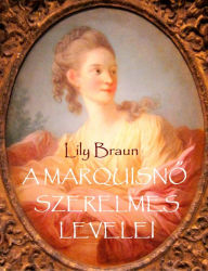 Title: A marquisno szerelmes levelei, Author: Lily Braun