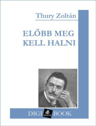 Title: Elobb meg kell halni, Author: Thury Zoltán