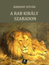Title: A rab király szabadon, Author: Bársony István