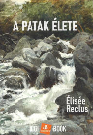 Title: A patak élete, Author: Élisée Recluse