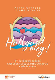 Title: Hallgasd meg!: Öt egyszeru eszköz a gyereknevelés mindennapos kihívásaihoz, Author: Patty Wipfler