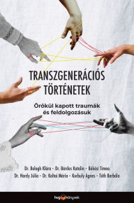 Title: Transzgenerációs történetek: Örökül kapott traumák és feldolgozásuk, Author: Dr. Balogh Klára