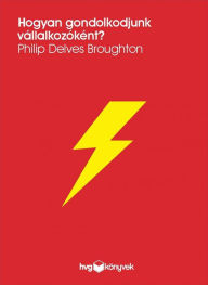 Title: Hogyan gondolkodjunk vállalkozóként?, Author: Philip Delves Broughton
