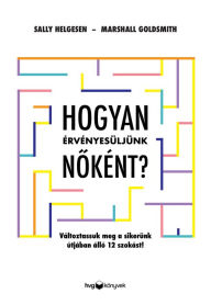 Title: Hogyan érvényesüljünk noként?: Változtassuk meg a sikerünk útjában álló 12 szokást!, Author: Sally Helgesen