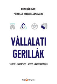 Title: Vállalati gerillák: Változz, változtass, vezess a káosz küszöbén!, Author: Porkoláb Imre