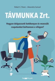 Title: Távmunka Zrt.: Hogyan dolgozzunk hatékonyan és vezessük csapatunkat bárhonnan a világon?, Author: Robert C. Pozen