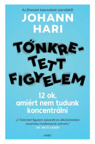 Title: Tönkretett figyelem: 12 ok, amiért nem tudunk koncentrálni, Author: Johann Hari