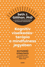 Title: Kognitív viselkedésterápia a mindfulness jegyében, Author: Seth J. Gillihan