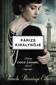 Title: Párizs királynoje: Regény Coco Chanel életérol, Author: Pamela Binnings Ewen