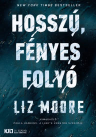 Title: Hosszú, fényes folyó, Author: Liz Moore