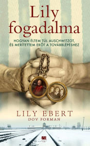 Title: Lily fogadalma: Hogyan éltem túl Auschwitzot és merítettem erot a továbblépéshez, Author: Lily Ebert