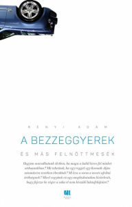 Title: A bezzeggyerek és más felnottmesék, Author: Ádám Rényi