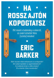 Title: Ha rossz ajtón kopogtatsz: Mit mond a tudomány a sikerrol, és miért értettél félre (szinte) mindent, Author: Eric Barker