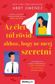 Title: Az élet túl rövid ahhoz, hogy ne merj szeretni, Author: Abby Jimenez